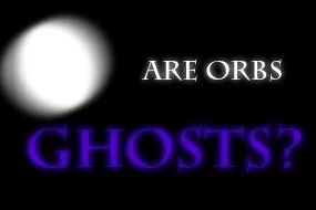 Are Orbs Ghosts?