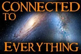 Our Connection to Everything, the Universe!